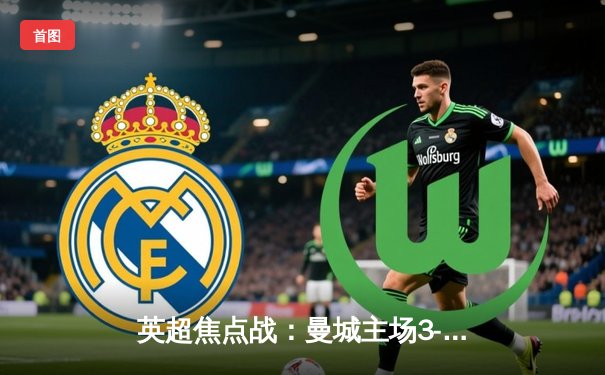 英超焦点战：曼城主场3-1力克阿森纳，哈兰德梅开二度锁定胜局