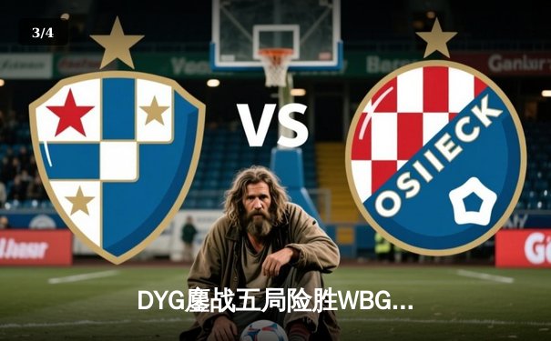 DYG鏖战五局险胜WBG，小义公孙离关键团战定乾坤 - 3