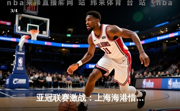 亚冠联赛激战：上海海港惜败横滨水手，武磊破门难挽败局 - 3