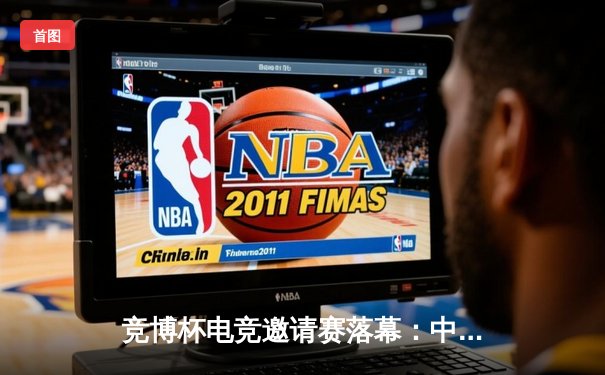 竞博杯电竞邀请赛落幕：中国战队逆袭摘冠，创新战术引领潮流