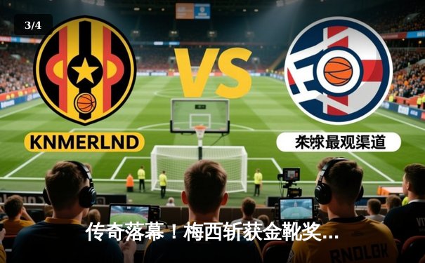 传奇落幕！梅西斩获金靴奖荣膺赛季最佳，巴萨逆转皇马捧起西甲冠军奖杯 - 3