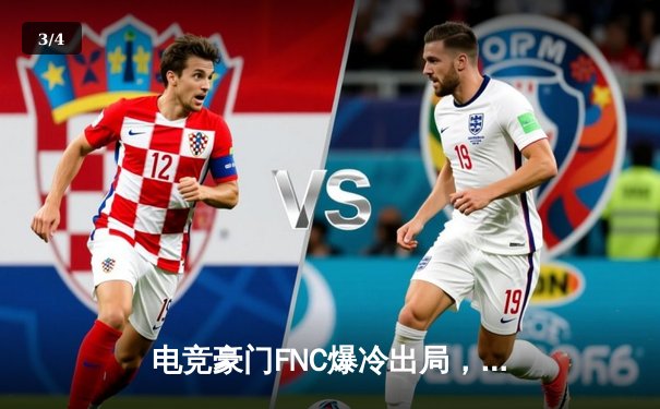 电竞豪门FNC爆冷出局，G2三比零横扫夺冠创联赛纪录 - 3