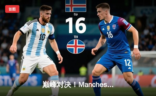 巅峰对决！Manchester City加时绝杀Liverpool问鼎社区盾杯