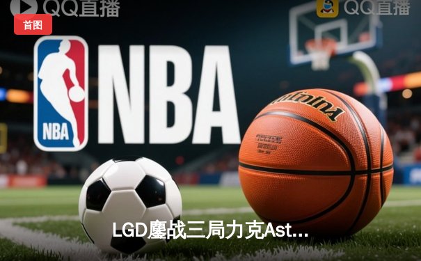 LGD鏖战三局力克Aster，张宁关键发挥助队挺进ESL One伯明翰站中国区预选赛决赛