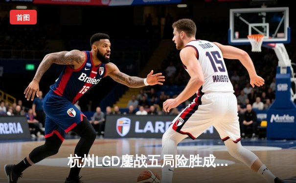 杭州LGD鏖战五局险胜成都AG，江城公孙离关键团战定乾坤